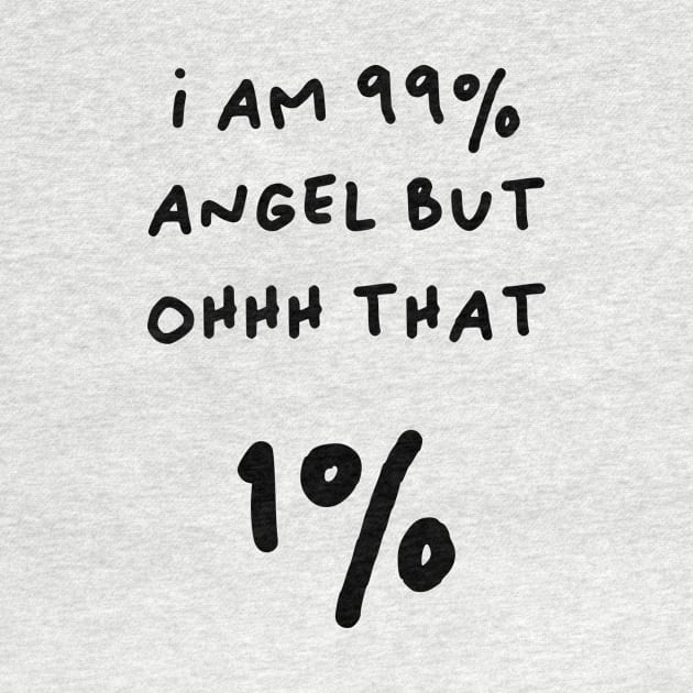 I am 99% angel, but ohh that 1% by RosegoldDreams